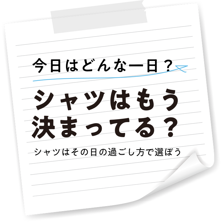 今日はどんな一日?シャツはもう決まってる?シャツはその日の過ごし方で選ぼう