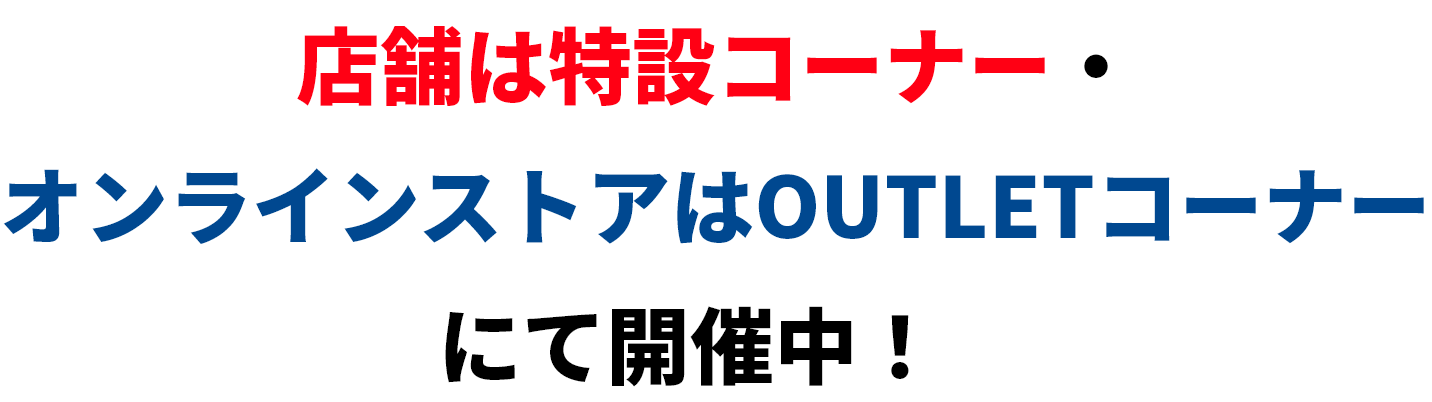 店舗は特設コーナー・オンラインストアはOUTLETコーナーにて開催中！