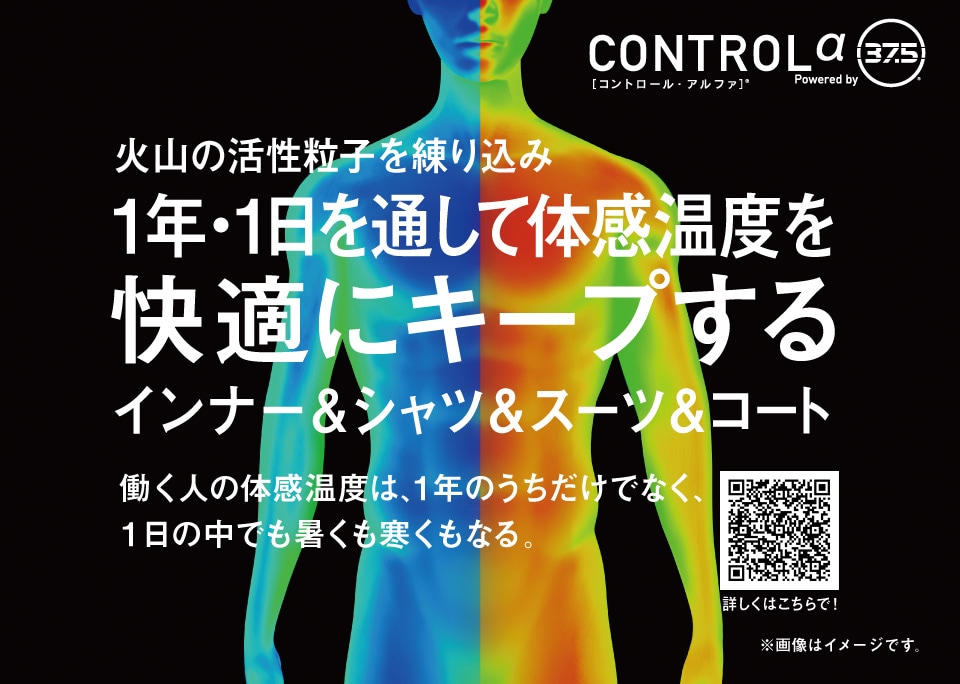 CONTROLα 37.5 火山の活性粒子を練り込み 1年・１日を通して体感温度を快適にキープする インナー&シャツ&コート 働く人の体感温度は、1年のうちだけでなく、1日の中でも厚くも寒くもなる。