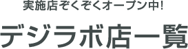 実施店ぞくぞくオープン中！デジラボ店一覧