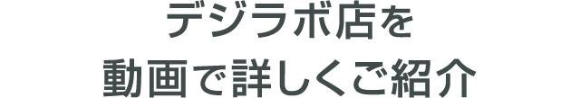 デジラボ店を動画で詳しくご紹介