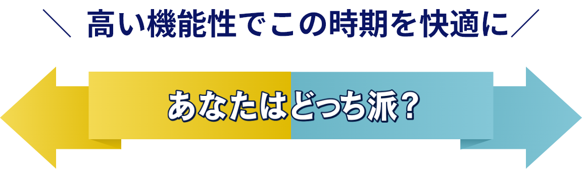 高い機能性でこの時期を快適に あなたはどっち派？