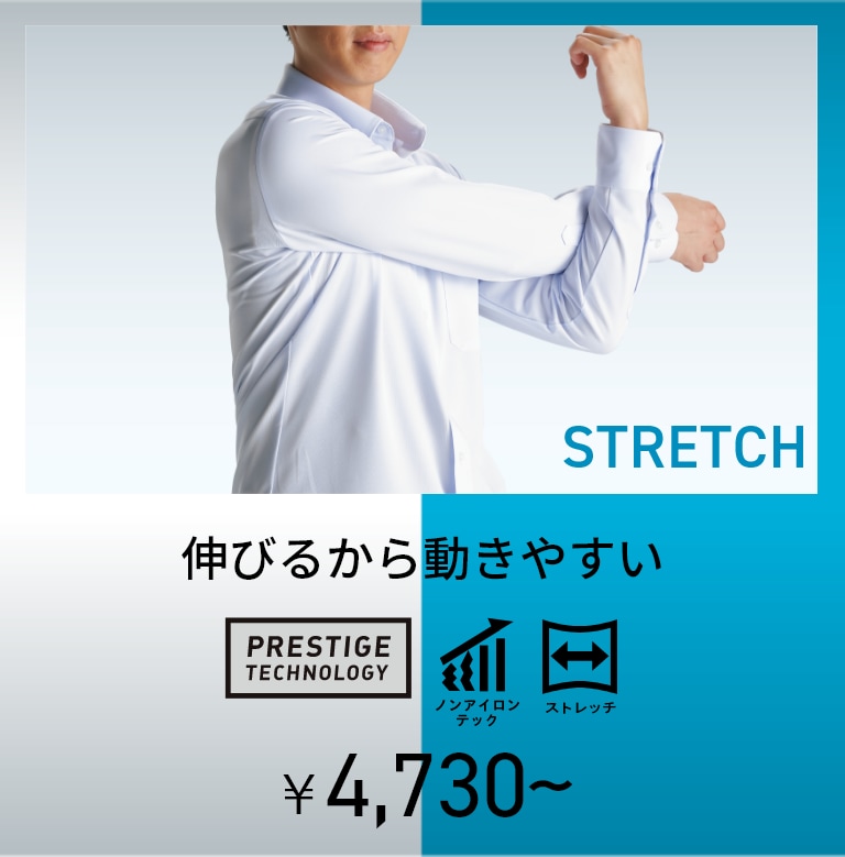 STRETCH 伸びるから動きやすい 4,730円～