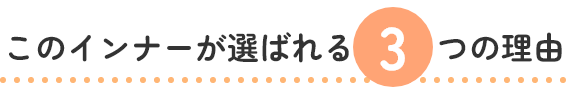 このインナーが選ばれる３つの理由