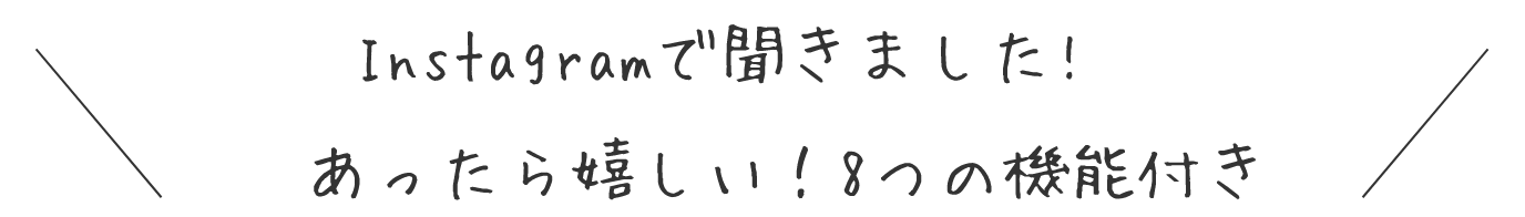 Instagramで聞きました！あったら嬉しい！8つの機能付き