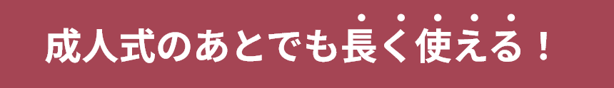 成人式のあとでも長く使える！