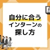 自分に合うインターンの探し方｜プログラムの選び方と注意点とは